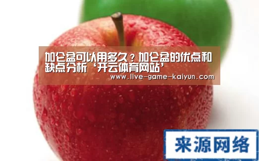 加仑盆可以用多久?加仑盆的优点和缺点分析‘开云体育网站’(图1) 开云体育网站