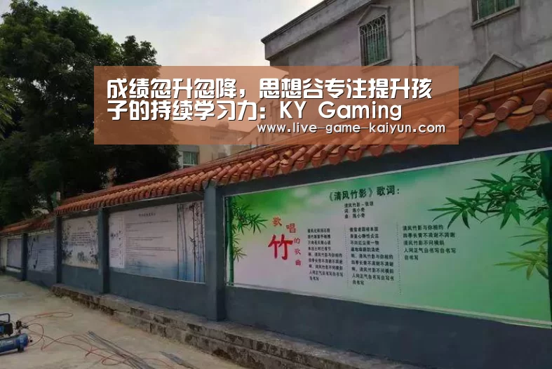 成绩忽升忽降,思想谷专注提升孩子的持续学习力:KY Gaming(图2) 开云体育官网